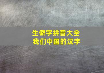 生僻字拼音大全 我们中国的汉字